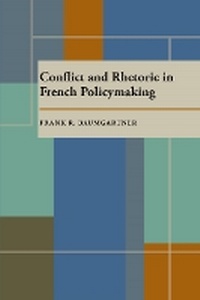 Enlarge image Cover: Conflict and Rhetoric in French Policymaking - University of Pittsburgh Press
