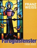 Cover: Franz Weiss. Farbglasfenster 1958-2002 - Verlag Di&ouml;zesanmuseum Graz