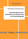 Cover: Entscheidungsprozesse in Arbeitsfeldern der Sozialen Arbeit und Kindheitsp&auml;dagogik - Logos Berlin
