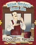Cover: Story Behind the Name Milton Hersheys Sweet Idea a Chocolate Kingdom - Capstone Press