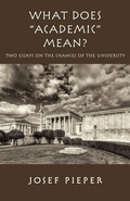 Cover: What Does "Academic" Mean? - Two Essays on the Chances of the University Today - St Augustine's Press