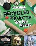 Cover: Amazing Recycled Projects You Can Create - Capstone Press