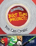 Cover: Incredible Duct Tape Projects You Can Create - Capstone Press