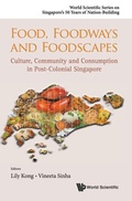 Cover: Food, Foodways And Foodscapes: Culture, Community And Consumption In Post-colonial Singapore - World Scientific Publishing Co Pte Ltd