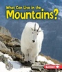Cover: What Can Live in the Mountains? - Lerner Publications Co ,U.S.