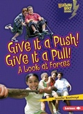 Cover: Give It a Push! Give It a Pull! - Lerner Publications Co ,U.S.