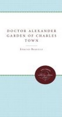 Enlarge image Cover: Doctor Alexander Garden of Charles Town - The University of North Carolina Press