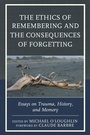 Cover: The Ethics of Remembering and the Consequences of Forgetting - Rowman & Littlefield Publishers