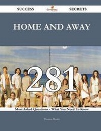 Enlarge image Cover: Home and Away 281 Success Secrets - 281 Most Asked Questions on Home and Away - What You Need to Know - Emereo Publishing