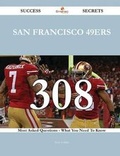 Cover: San Francisco 49ers 308 Success Secrets - 308 Most Asked Questions on San Francisco 49ers - What You Need to Know - Emereo Publishing
