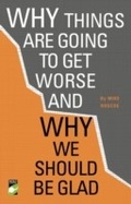 Cover: Why Things Are Going to Get Worse - And Why We Should Be Glad - World Changing