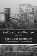 Cover: Anthracite's Demise and the Post-Coal Economy of Northeastern Pennsylvania - Lehigh University Press