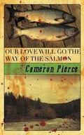 Cover: Our Love Will Go the Way of the Salmon - Broken River Books