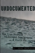 Cover: Undocumented: the True Stories of Illegal Immigrants and Their Children - Lulu.com
