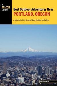 Abbildung von: Best Outdoor Adventures Near Portland, Oregon - Falcon Guides