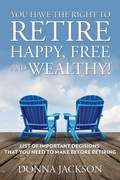 Cover: You Have the Right to Retire Happy, Free and Wealthy! List of Important Decisions that You Need to Make Before Retiring - Speedy Publishing LLC