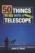 Cover: 50 Things To See With A Small Telescope - John a Read