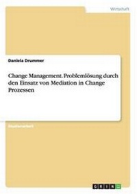 Abbildung von: Change Management. Problemloesung durch den Einsatz von Mediation in Change Prozessen - GRIN Verlag
