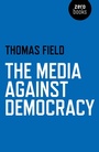Cover: Media Against Democracy, The - John Hunt Publishing