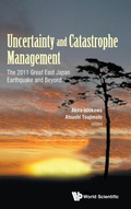 Cover: Uncertainty And Catastrophe Management: The 2011 Great East Japan Earthquake And Beyond - World Scientific Publishing Co Pte Ltd