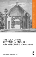 Cover: The Idea of the Cottage in English Architecture, 1760 - 1860 - Routledge