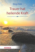 Cover: Trauer hat heilende Kraft - Kreuz Verlag