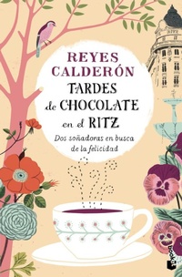 Abbildung von: Tardes de chocolate en el Ritz : dos soñadoras en busca de la felicidad - Editorial Planeta, S.A.