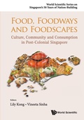 Cover: Food, Foodways And Foodscapes: Culture, Community And Consumption In Post-colonial Singapore - World Scientific Publishing Co Pte Ltd
