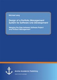 Abbildung von: Design of a Portfolio Management System for Software Line Development: Merging the Gap between Software Project and Product Management - Anchor Academic Publishing