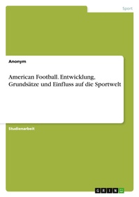 Abbildung von: American Football. Entwicklung, Grundsaetze und Einfluss auf die Sportwelt - GRIN Verlag