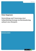 Cover: Entwicklung und Umsetzung einer Selfpublishing-Strategie im Buchmarketing anhand eines Beispiels - GRIN Verlag