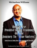 Cover: How to Use Positive Brain Training on the Journey to "True Success" - Hwfnet, LLC.