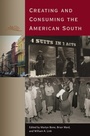 Cover: Creating and Consuming the American South - University Press of Florida