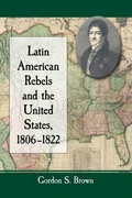 Cover: Latin American Rebels and the United States, 1806-1822 - McFarland & Co Inc