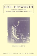 Cover: Cecil Hepworth and the Rise of the British Film Industry 1899-1911 - University of Exeter Press