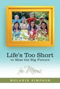 Cover: Life's Too Short to Miss The Big Picture for Moms - Abilene Christian University Press