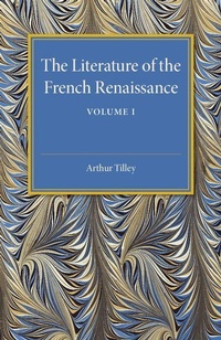 Enlarge image Cover: The Literature of the French Renaissance: Volume 1 - Cambridge University Press