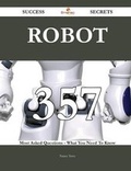 Cover: Robot 357 Success Secrets - 357 Most Asked Questions on Robot - What You Need to Know - Emereo Publishing