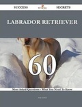 Cover: Labrador Retriever 60 Success Secrets - 60 Most Asked Questions on Labrador Retriever - What You Need to Know - Emereo Publishing