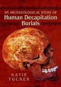 Cover: Archaeological Study of Human Decapitation Burials - Pen & Sword Books Ltd