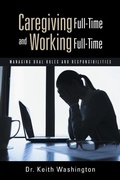 Cover: Caregiving Full-Time and Working Full-Time - WestBow Press