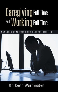 Enlarge image Cover: Caregiving Full-Time and Working Full-Time - WestBow Press