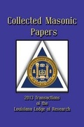 Cover: Collected Masonic Papers - 2013 Transactions of the Louisiana Lodge of Research - Cornerstone Book Publishers