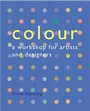 Cover: Colour: A Workshop For Artists and Designers - Laurence King Publishing