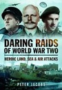 Cover: Daring Raids of World War Two: Heroic Land, Sea and Air Attacks - Pen & Sword Aviation