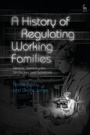 Cover: A History of Regulating Working Families - Hart Publishing