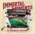 Cover: Immortal Moments in Cardinals History - Reedy Press