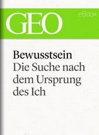 Abbildung von: Bewusstsein: Die Suche nach dem Ursprung des Ich (GEO eBook Single) - Gruner + Jahr