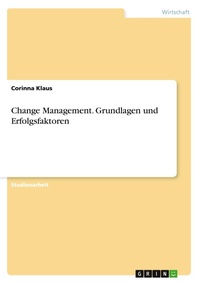 Abbildung von: Change Management. Grundlagen und Erfolgsfaktoren - GRIN Verlag