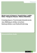 Cover: Creating Spaces. Non-formale k&uuml;nstlerische Aus-/Bildung in Afrika zwischen Kulturpolitiken und Kulturf&ouml;rderung - GRIN Verlag